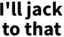 illjacktothat emote for Discord