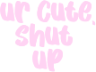 urcuteshutup1 emote for Discord